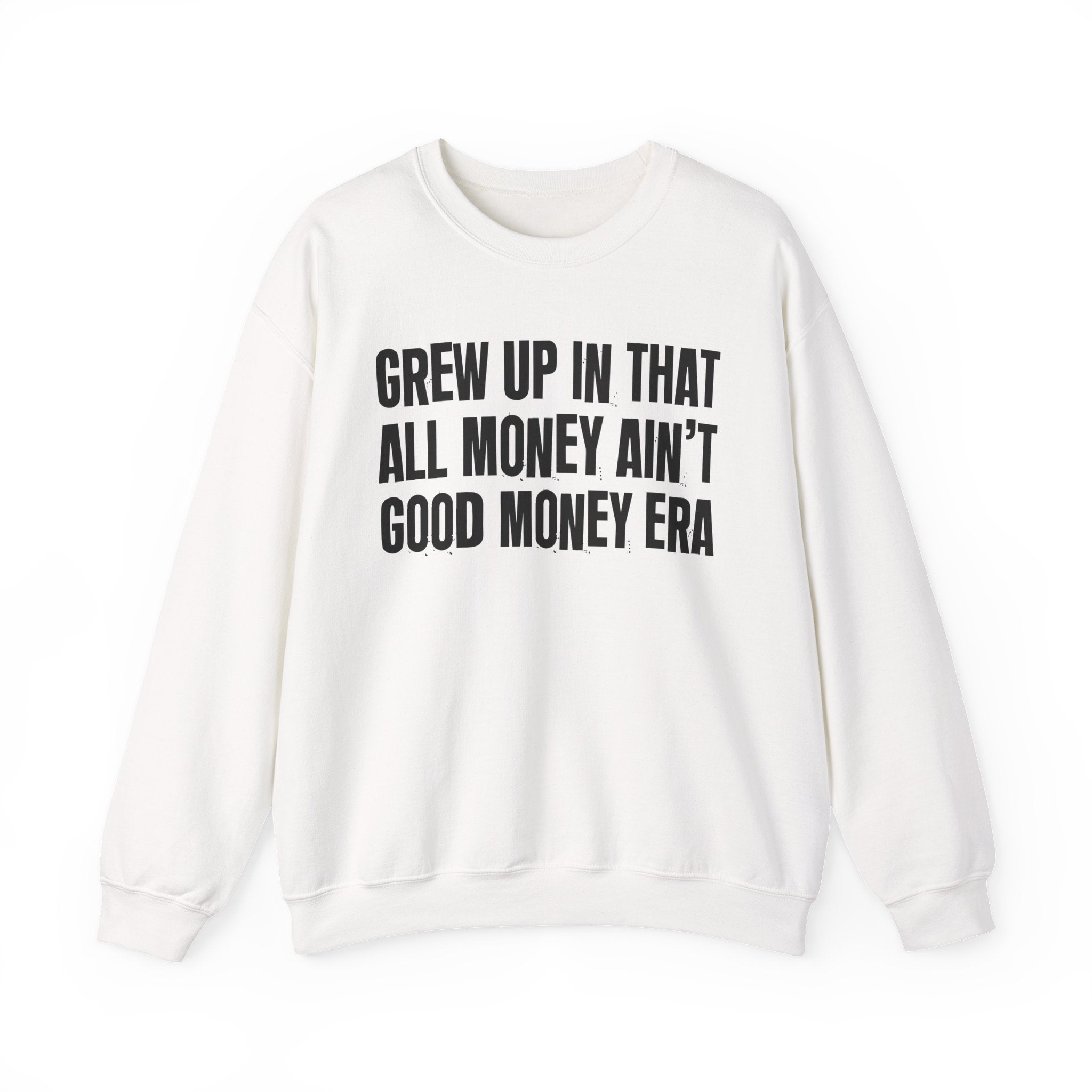 I Grew Up In That All Money Ain't Good Money Era - Fun Back In The Day Sweatshirt