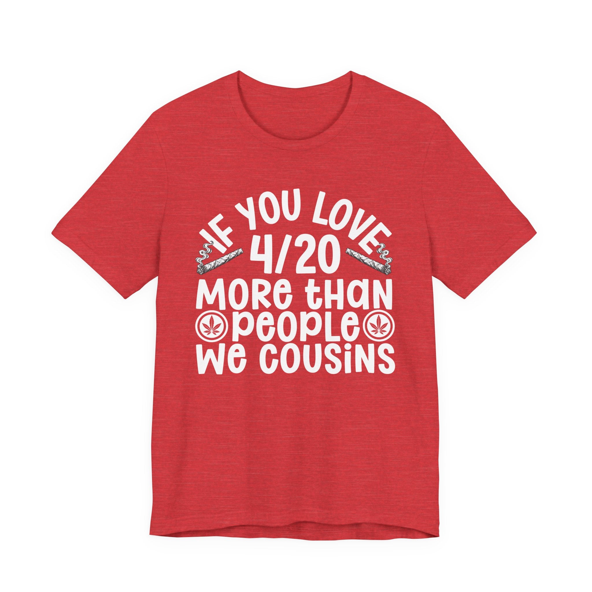 If You Love 4/20 More Than People We Cousins  — Cannabis Lovers T-shirt