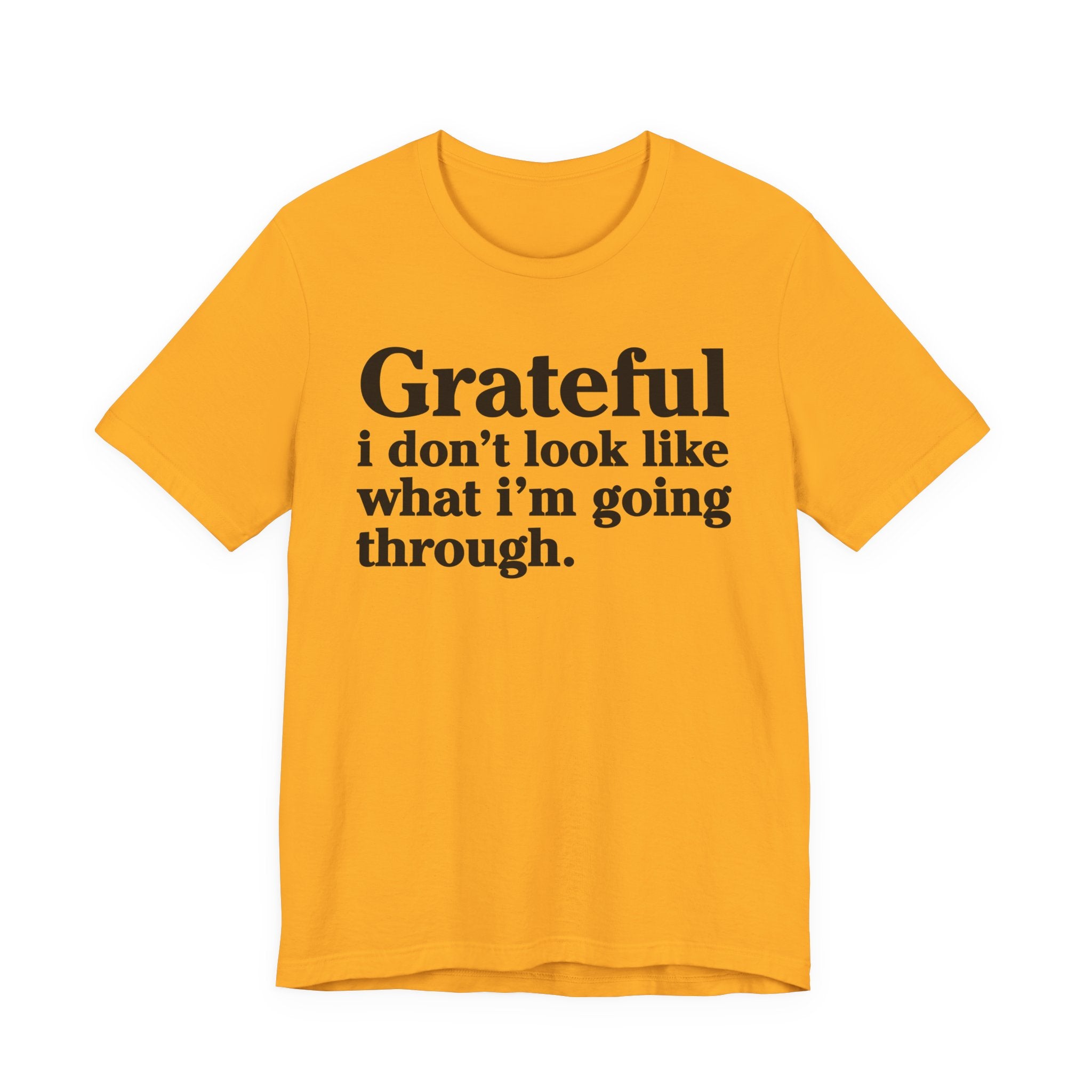 Grateful I Don't Look Like What I'm Going Through - Positive Christian T-Shirt