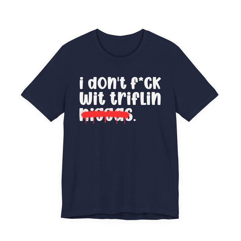 I Don't Fuck Wit Triflin Niggas - Brutally Direct Statement Tee