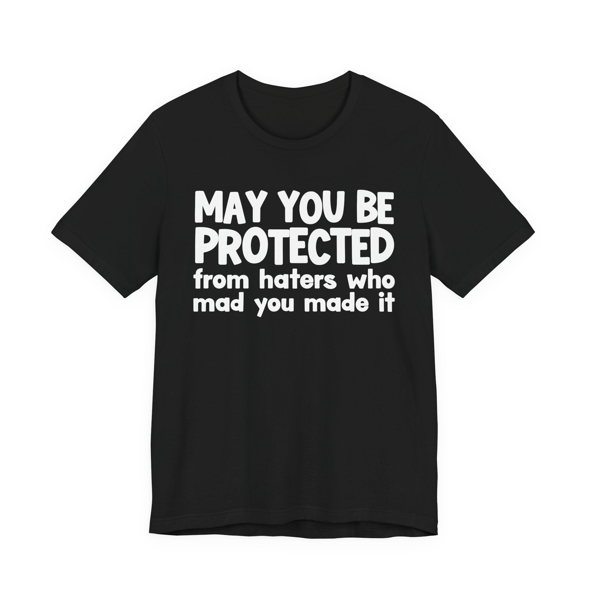 May You Be Protected from Haters  Who Mad You Made It - Inspirational Statement T-Shirt