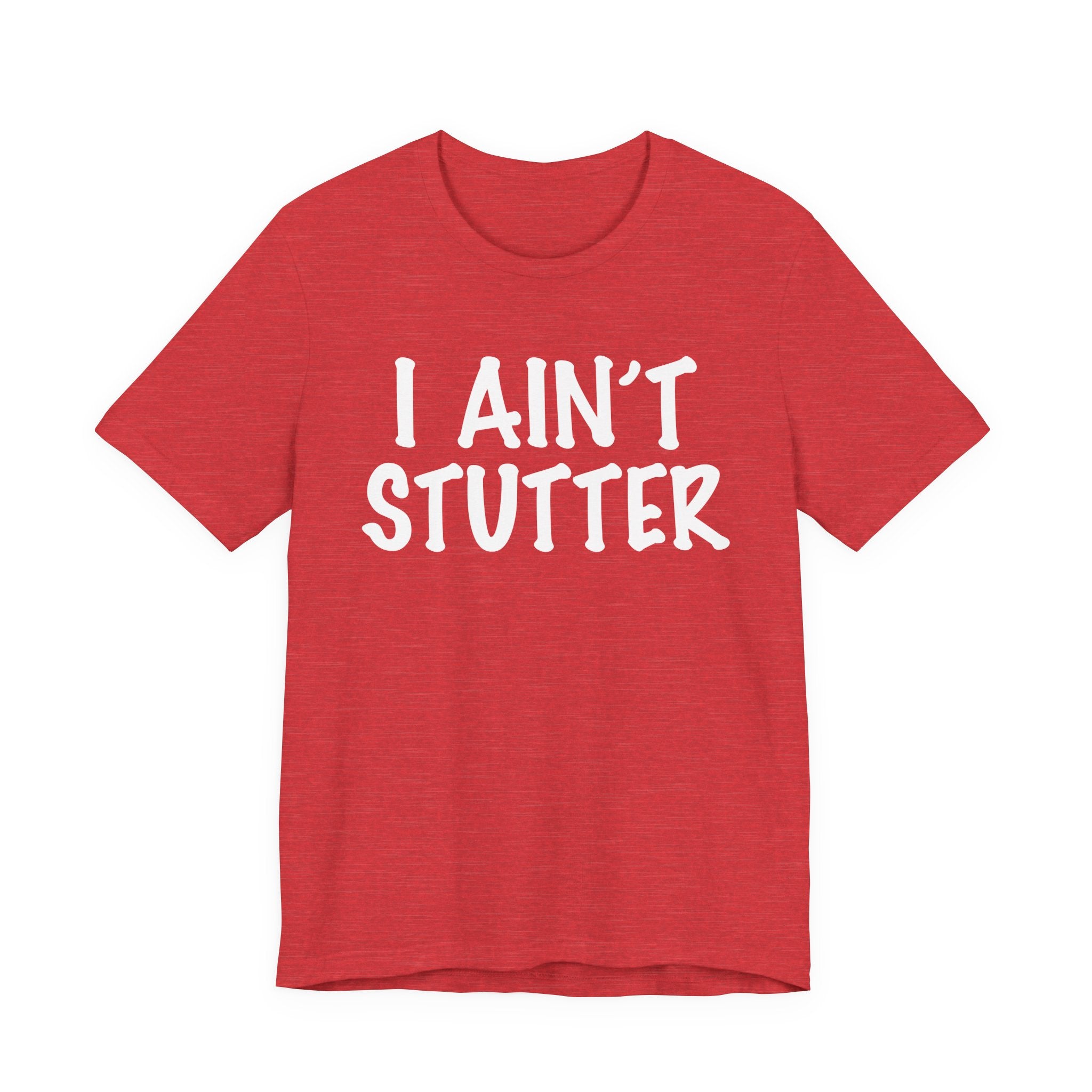 I Ain't Stutter - Sarcastic Confrontational Tee