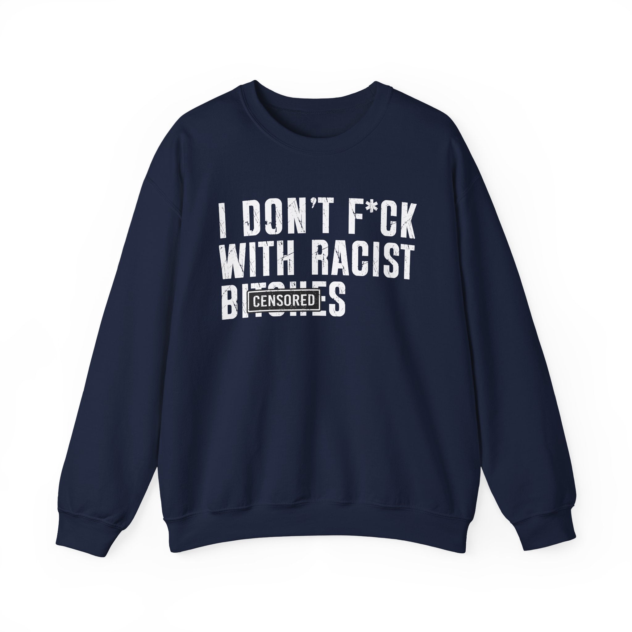 I Don't Fuck With Racist Bitches — Sweatshirt Censored