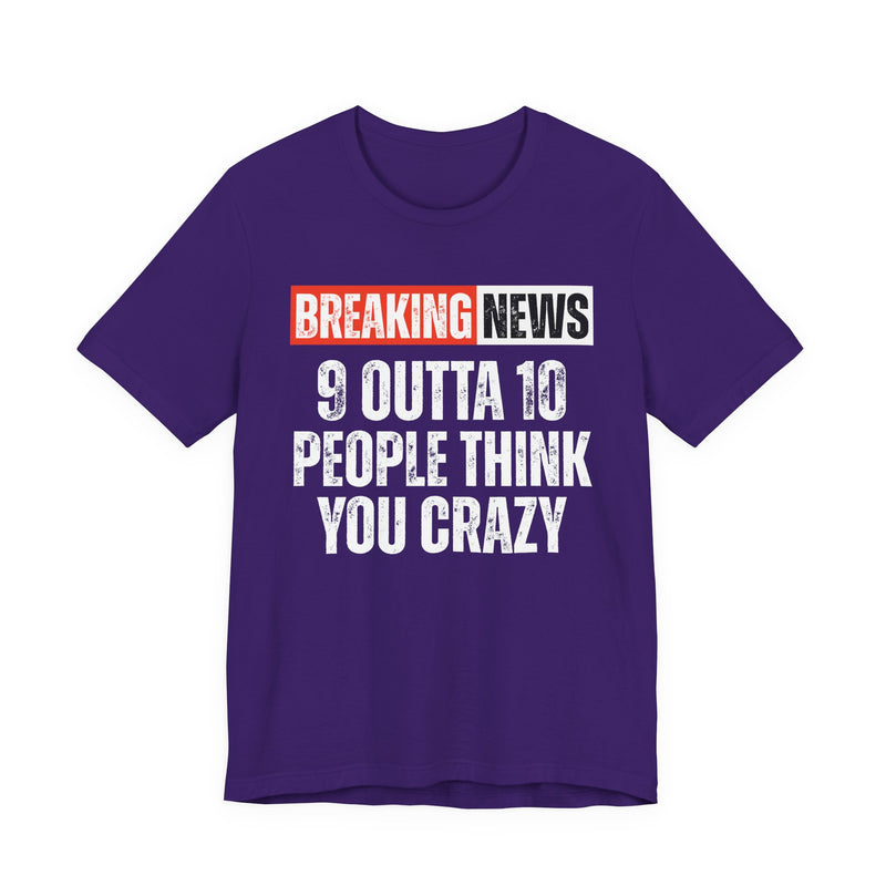 Breaking News: 9 Outta 10 People Think You Crazy － Funny News Alert T-shirt