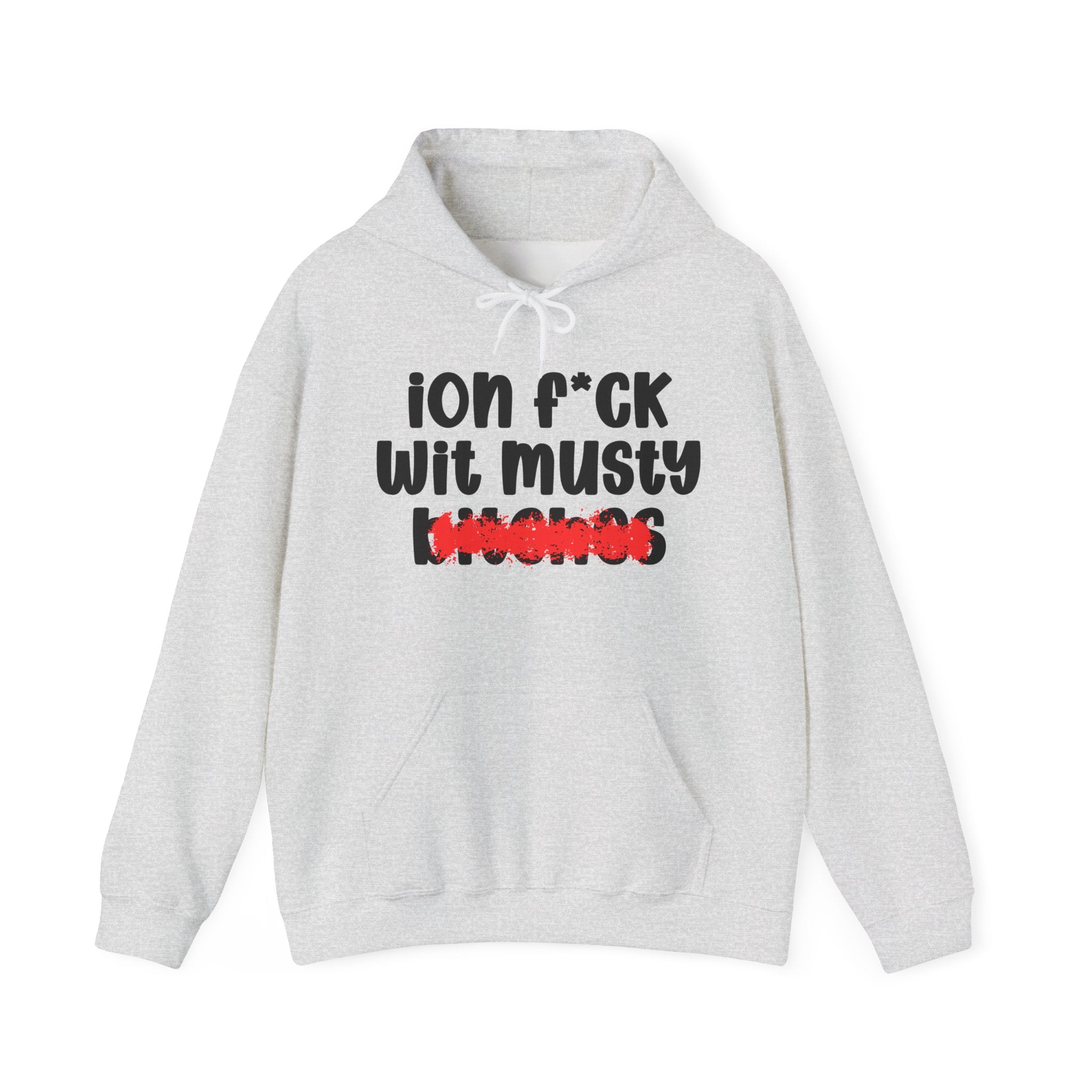 ION (I Don't) FUCK WIT MUSTY BITCHES — Bold Sarcastic Hoodie