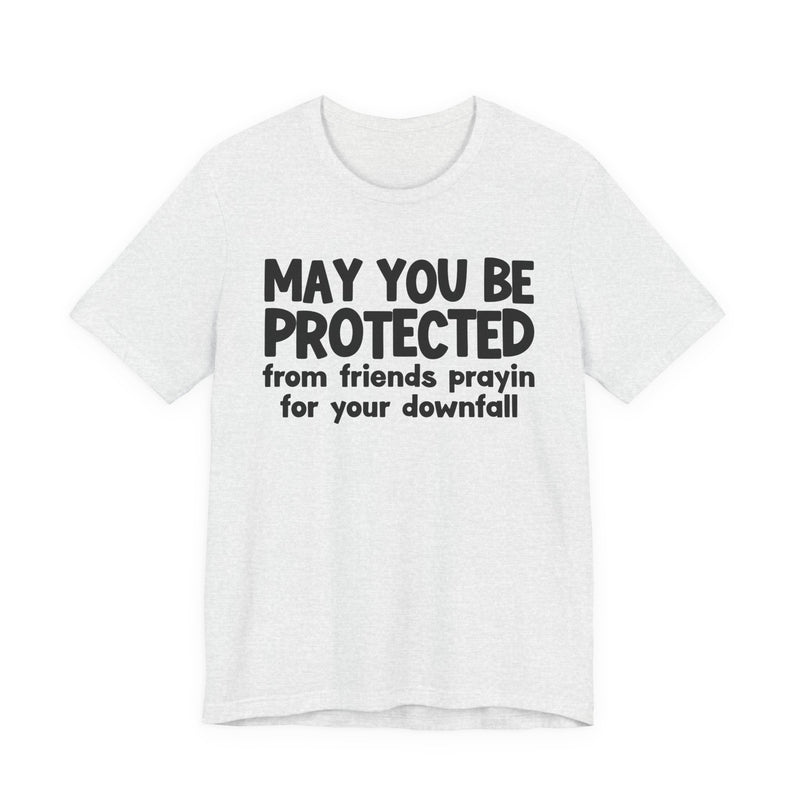 May You Be Protected From Friends Prayin On Your Downfall - Inspirational Statement T-Shirt