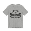I'm On My Sagittarius Shit Today T-shirt