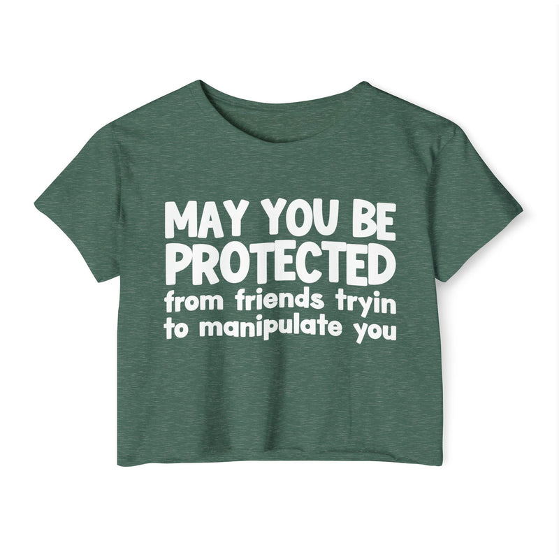 May You Be Protected From Friends Tryin To Manipulate You - Inspirational Quote Crop Top