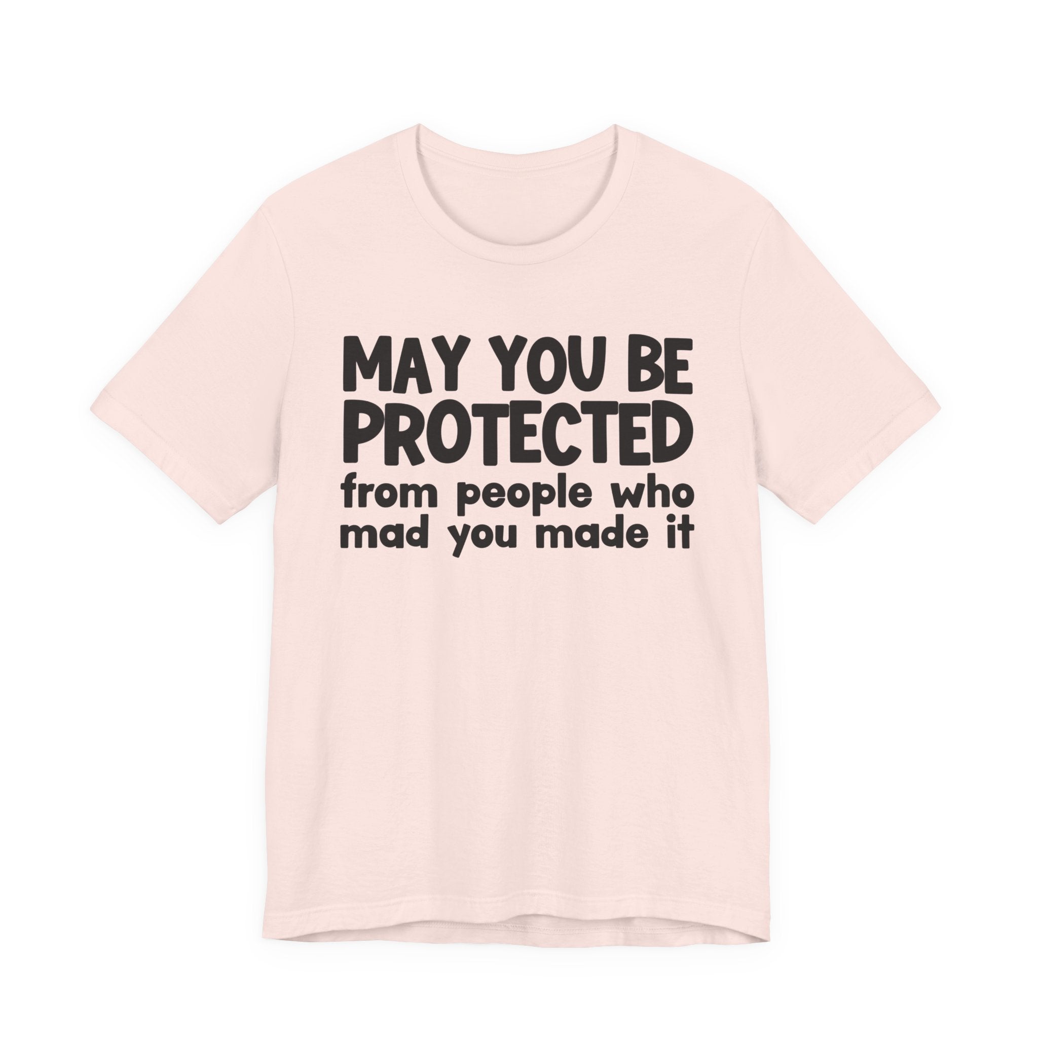May You Be Protected from People Who Mad You Made It - Inspirational Statement T-Shirt
