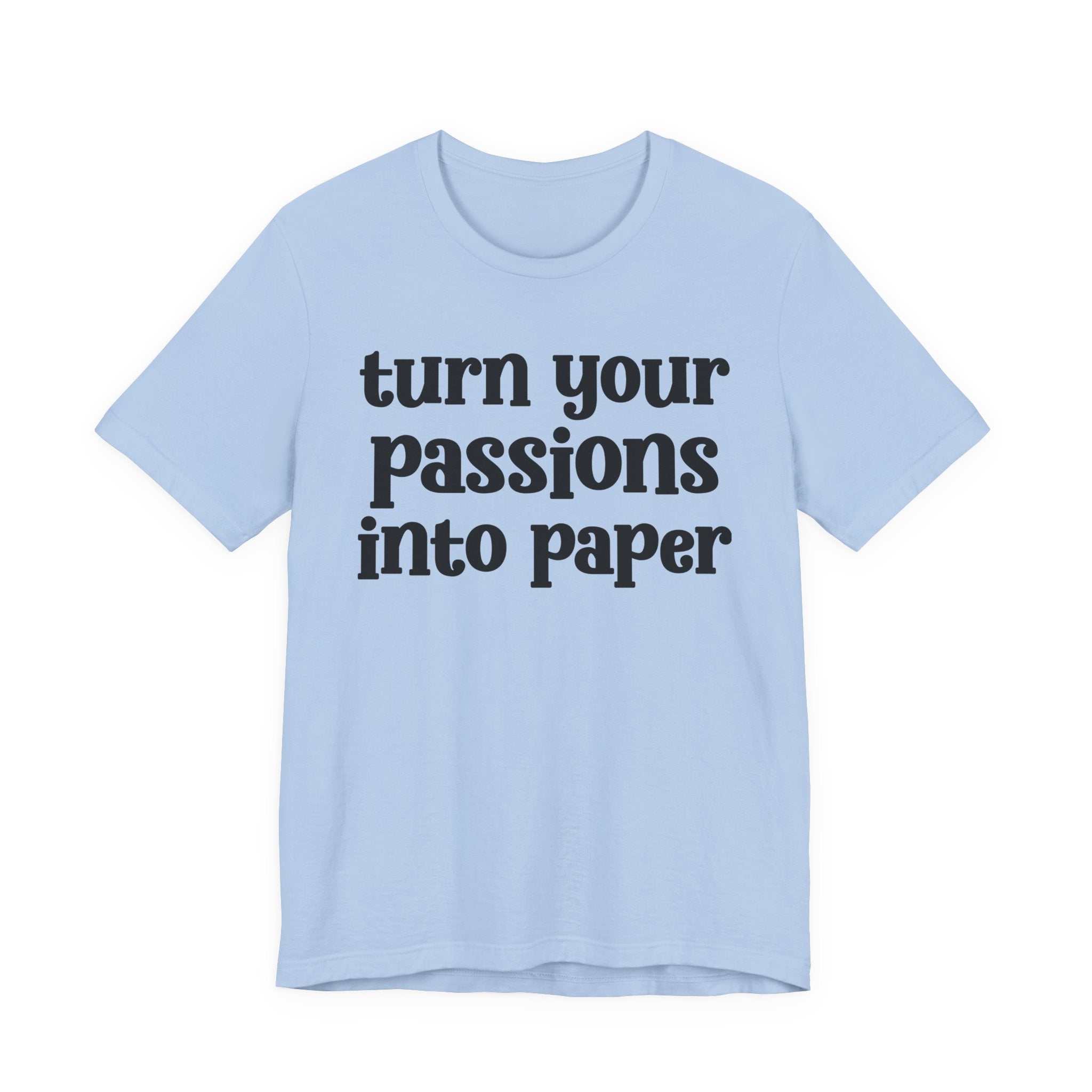 Turn Your Passions Into Paper — Inspirational T-Shirt