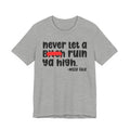 Never Let A Bitch Ruin Ya High - Money Talk Tee Shirt
