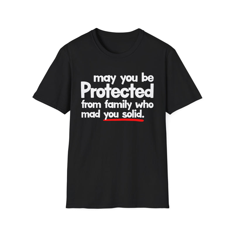 May You Be Protected From Family Who Mad You Solid — T-Shirt front view: MAY YOU BE PROTECTED FROM FAMILY WHO MAD YOU SOLID in bold statement lettering. Street Talk Designs protection statement apparel.