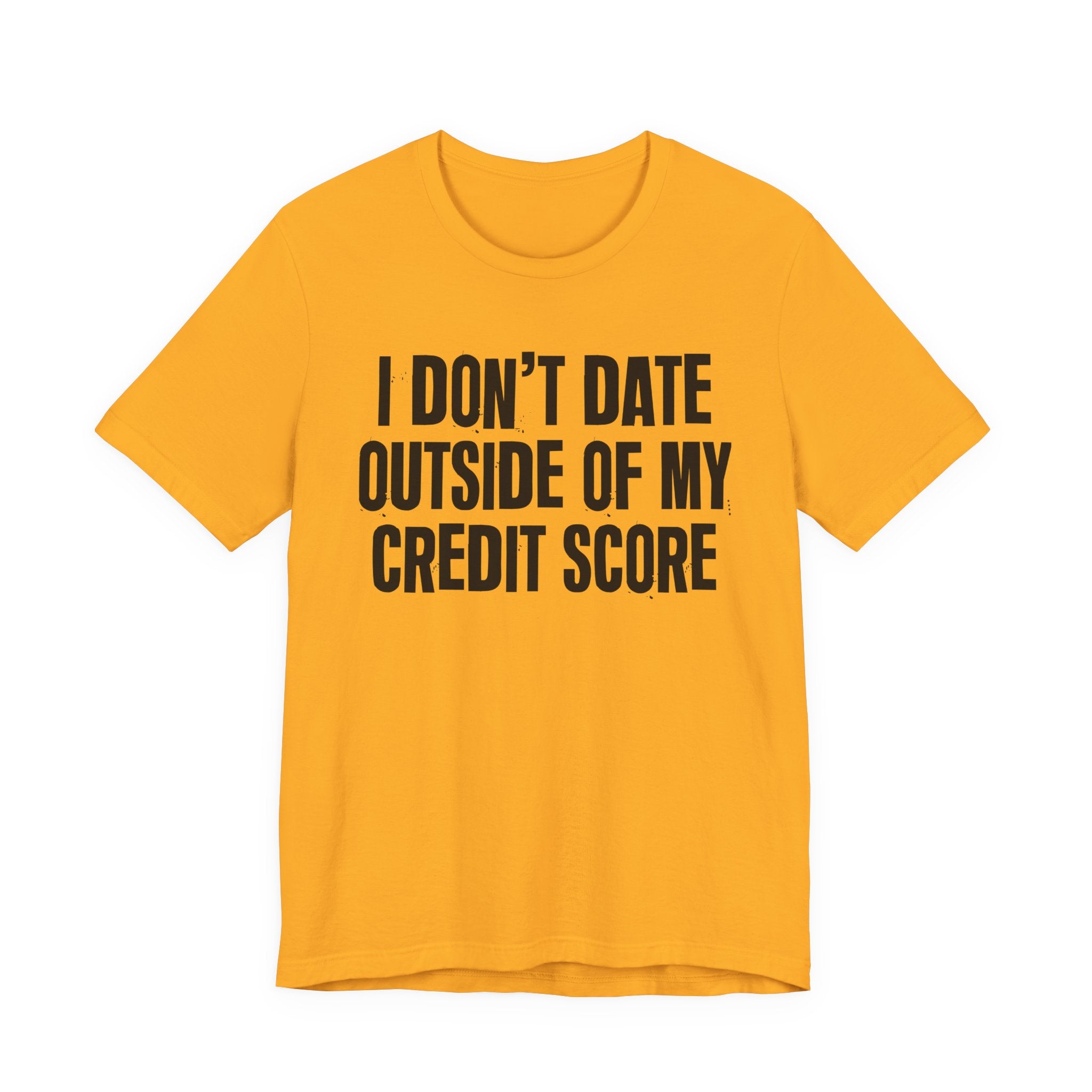 I Don't Date Outside Of My Credit Score  - Energy Statement Shirt