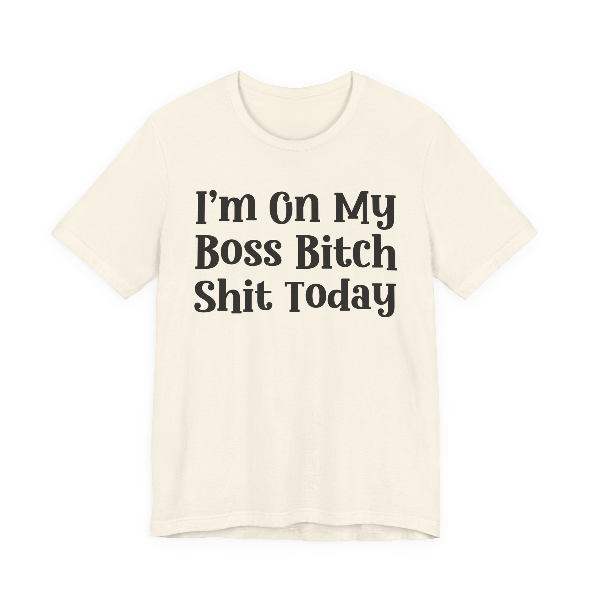 I'm On My Boss Bitch Shit Today T-Shirt