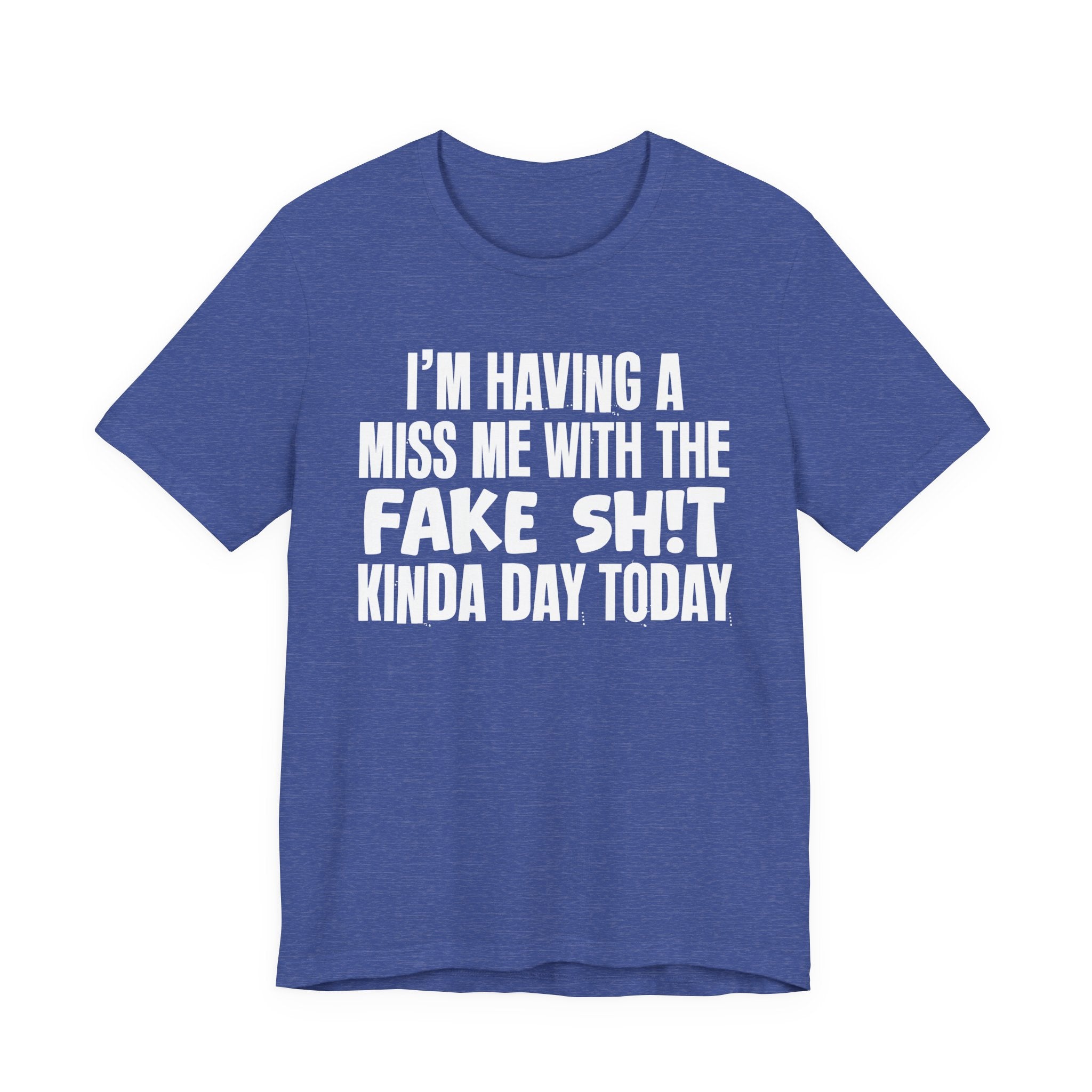 I'm Having A Miss Me With The Fake Shit Kinda Day Today - Humorous Bold Mood T-Shirt