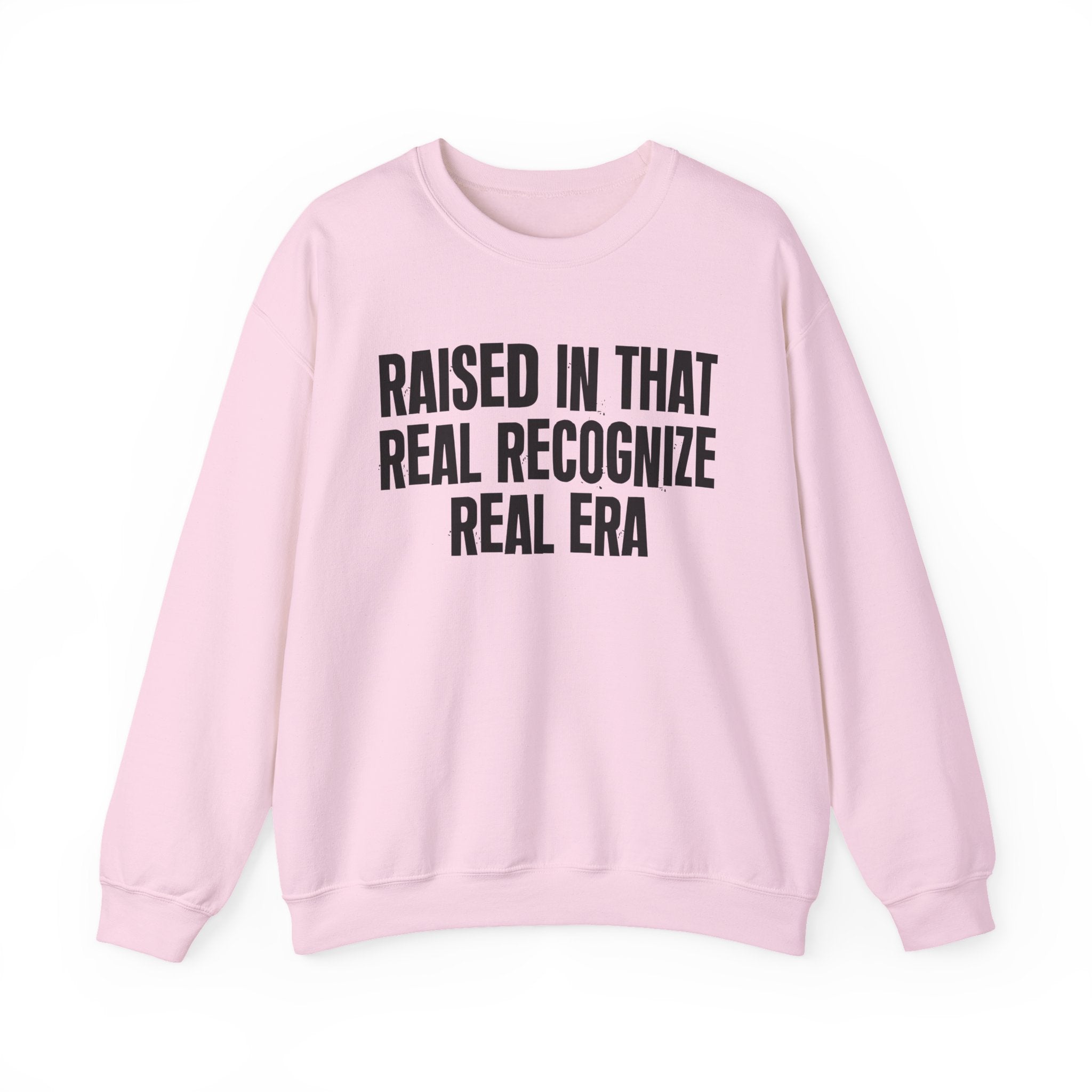 Raised In That Real Recognize Real Era - Funny Back In The Day Statement Sweatshirt
