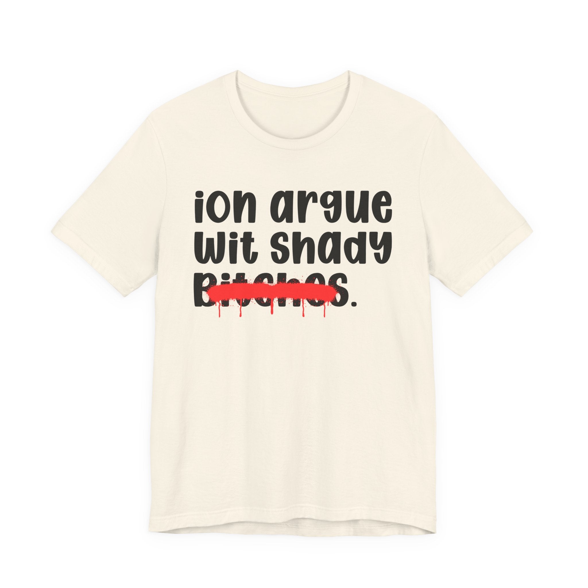 ION (I Don't) Argue Wit Shady Bitches — Funny Statement T-Shirt