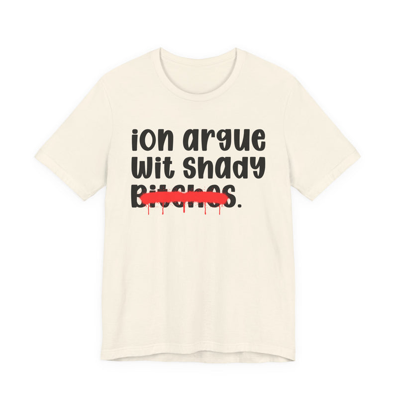 ION (I Don't) Argue Wit Shady Bitches — Funny Statement T-Shirt