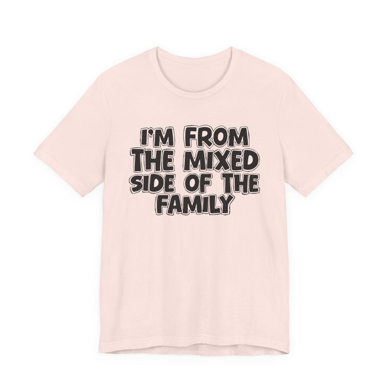 I'm From the Mixed Side of the Family — Humorous Family Pride T-Shirt