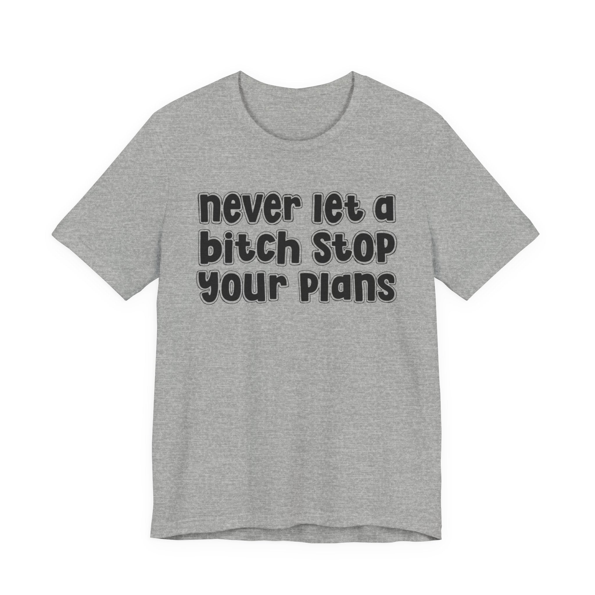 Never Let A Bitch Stop Your Plans－Motivational Statement T-shirt