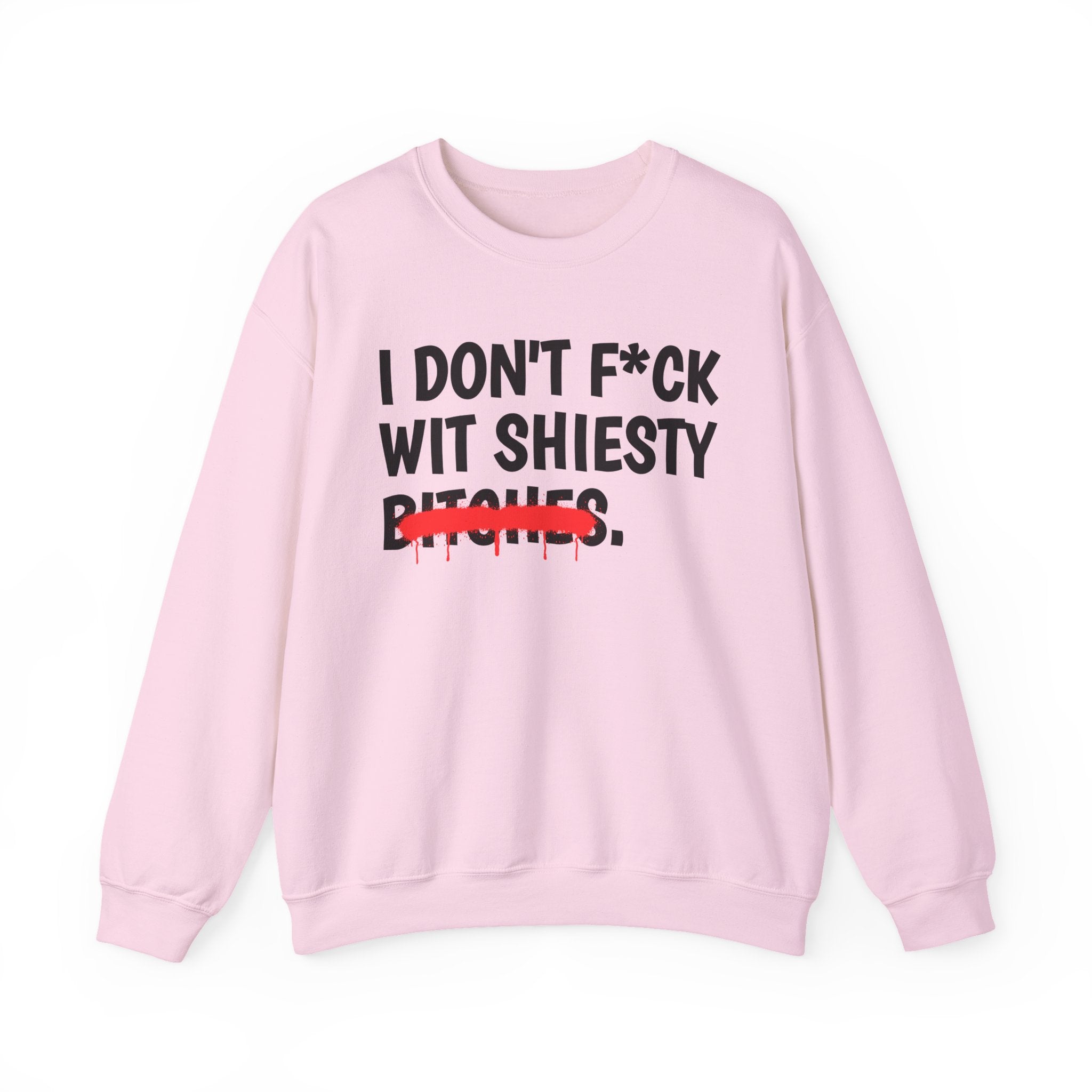 I Don't Fuck Wit Shiesty Bitches — Funny Sassy Statement Sweatshirt