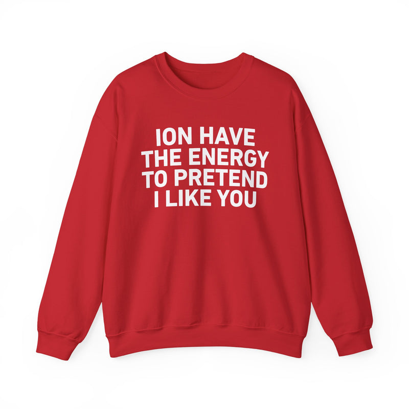 I Don’t Have the Energy to Pretend I Like You － Sweatshirt