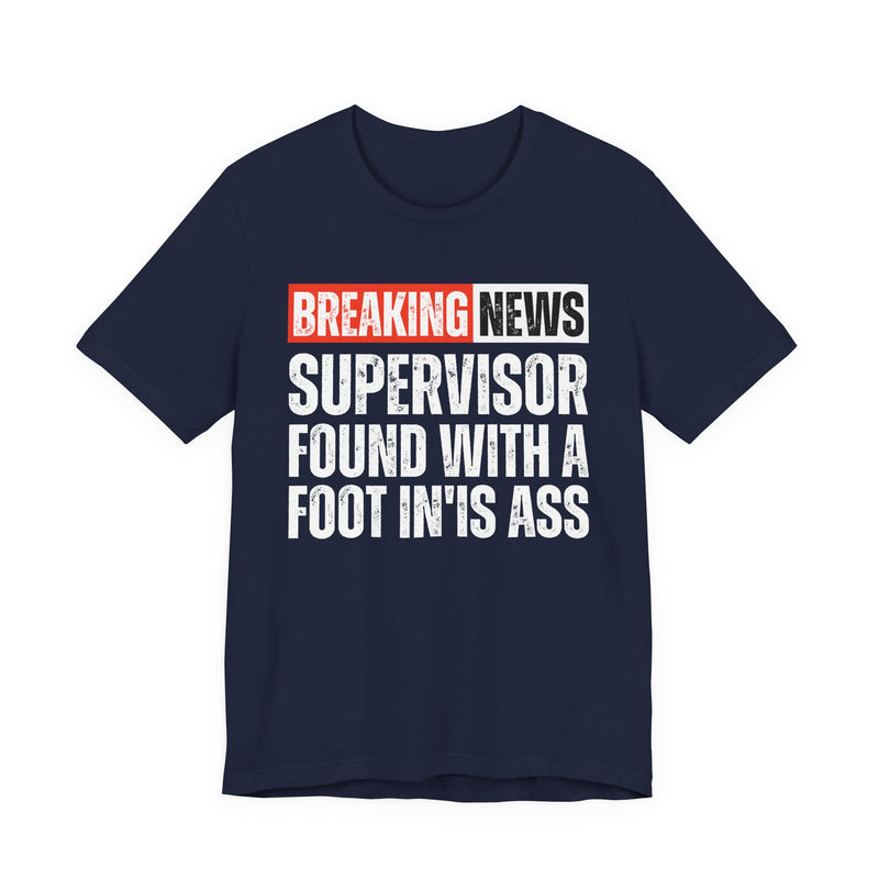Breaking News: Supervisor Found With A Foot In'Is Ass－Funny News Alert T-Shirt