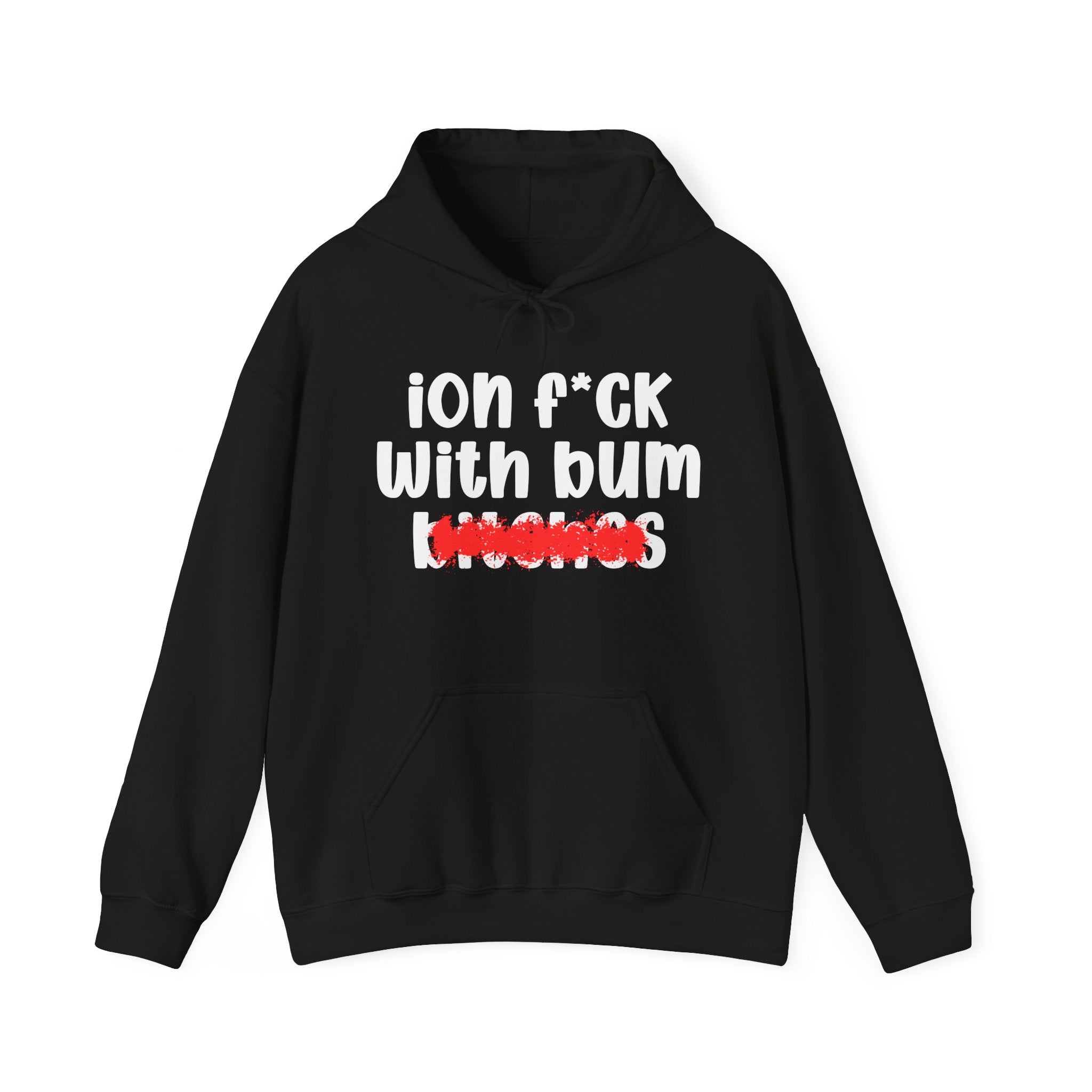 ION (I Don't) FUCK WIT BUM BITCHES — Bold Sarcastic Hoodie