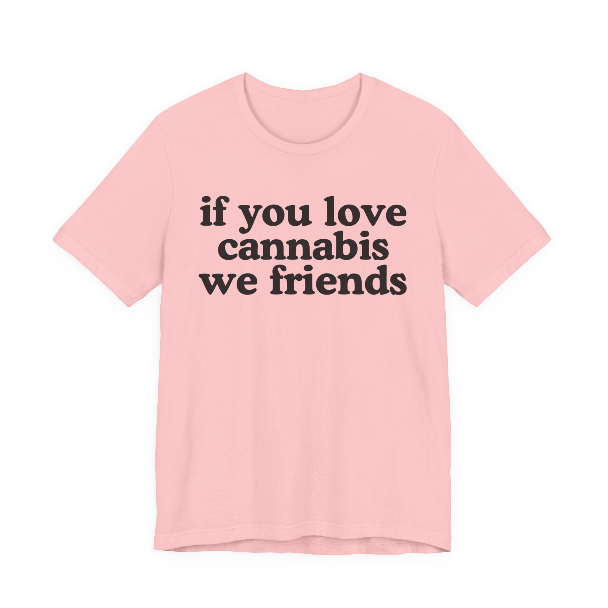 If You Love Cannabis We Friends - Funny Back In The Days T-Shirt