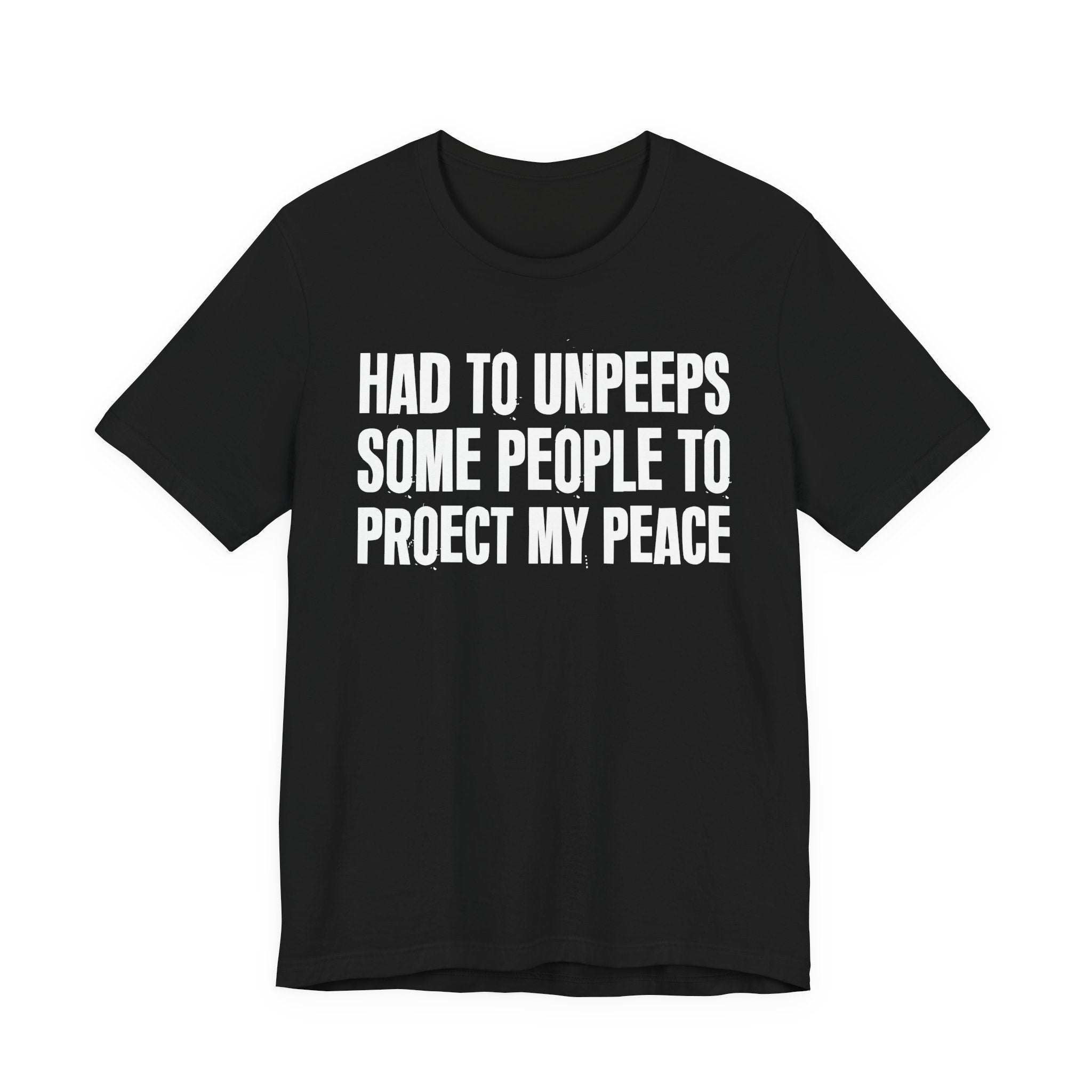 Had To Unpeeps Some People To Protect My Peace- Tee Shirt