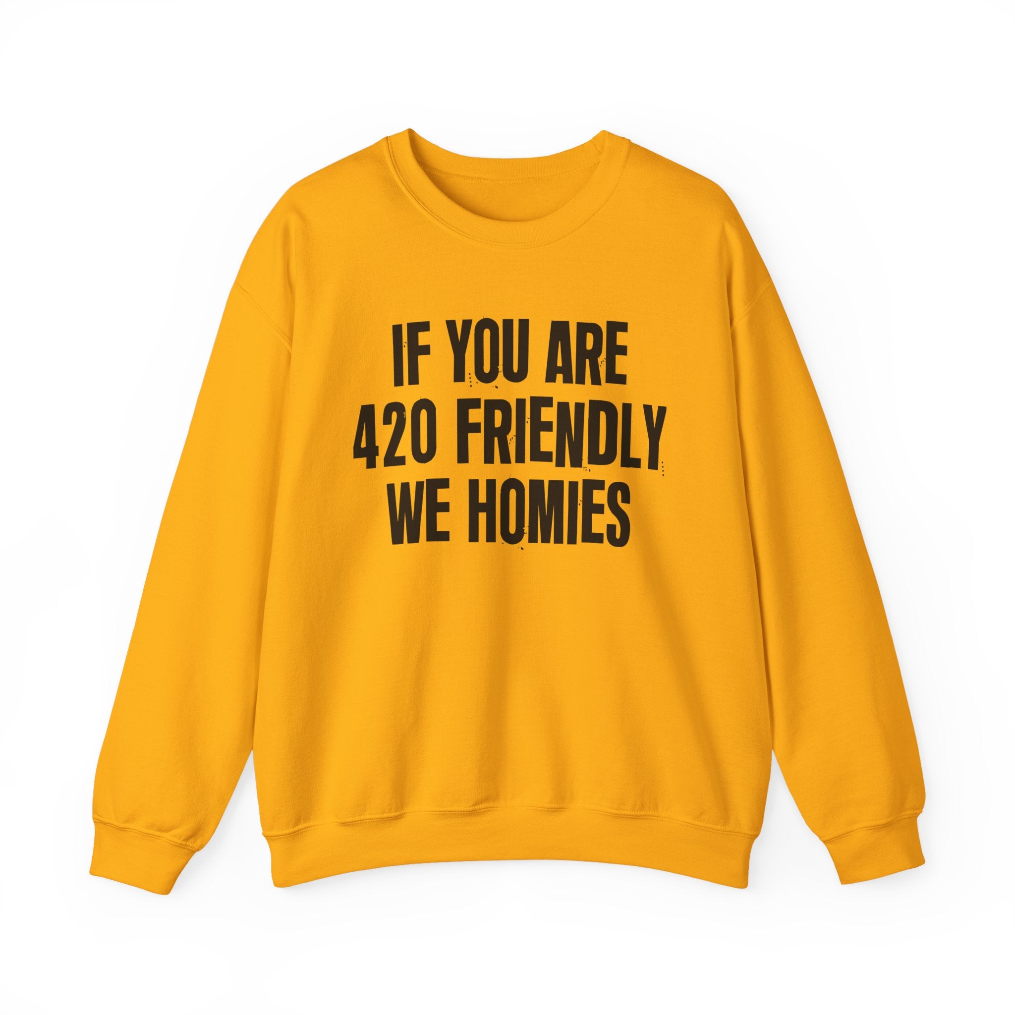 If You Are 420 Friendly We Homies — Funny Cannabis Lovers Sweatshirt