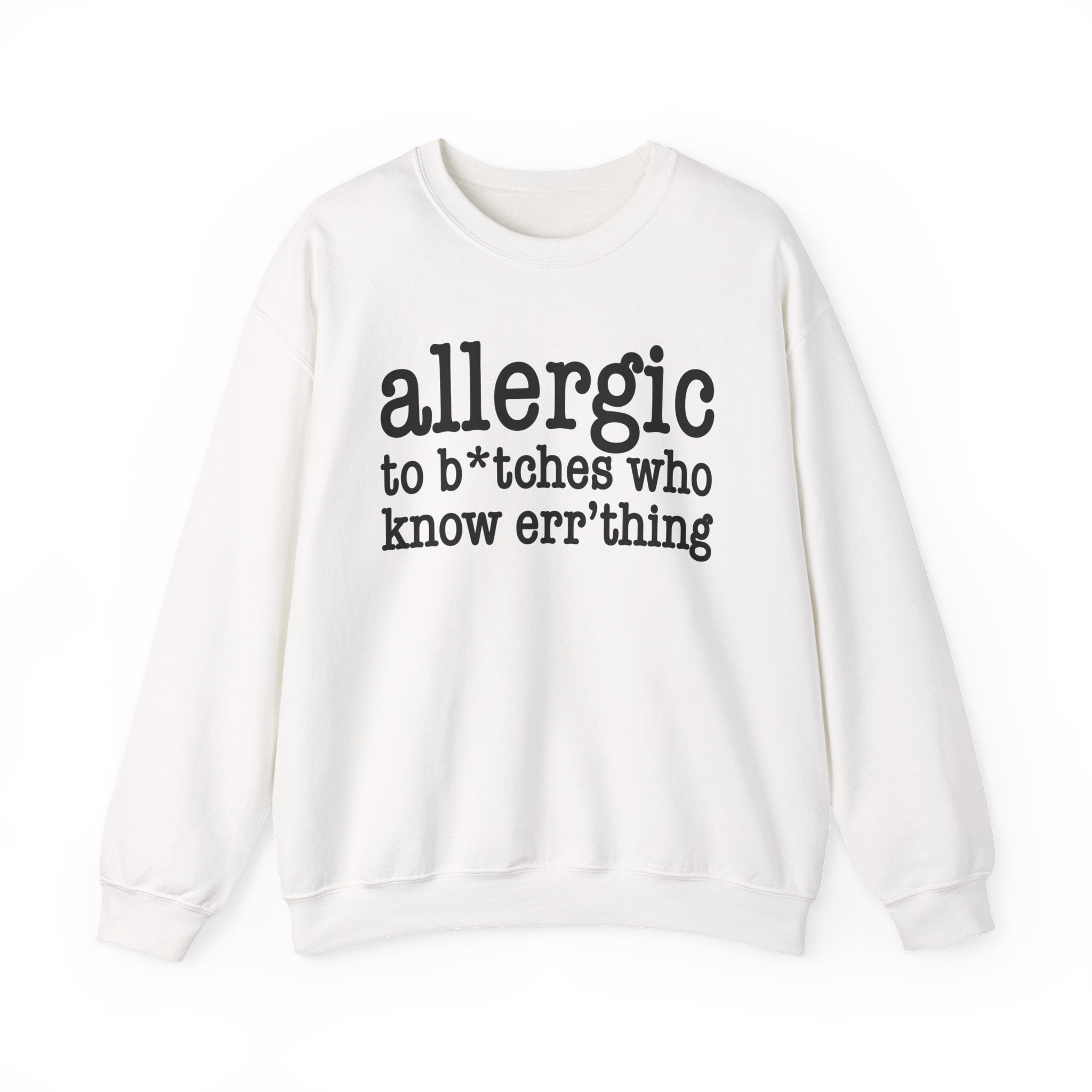 Allergic To Bitches Who Know Err'thing — Sweatshirt