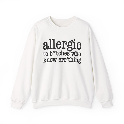 Allergic To Bitches Who Know Err'thing - Sweatshirt