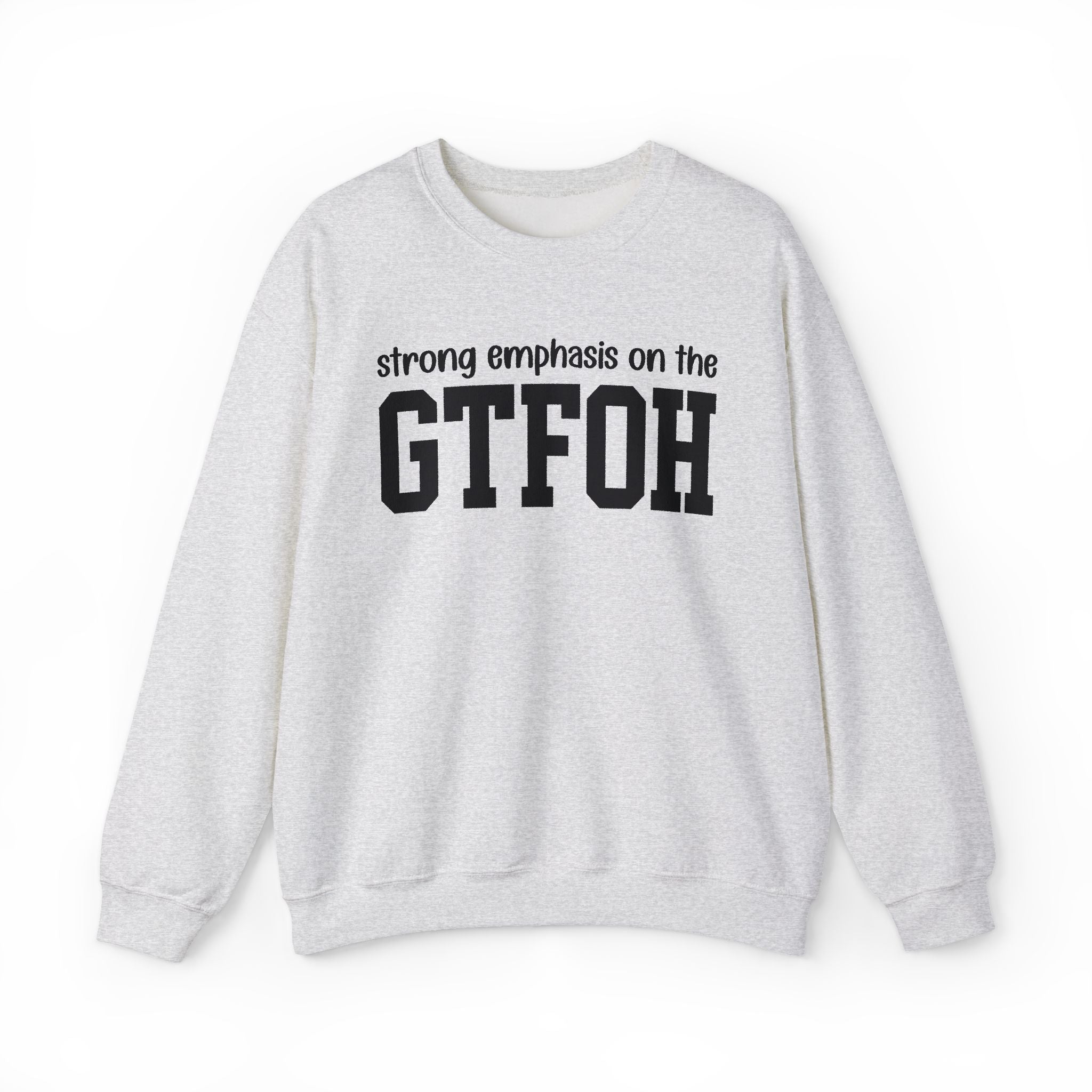 Strong Emphasis On The GTFOH - Sweatshirt