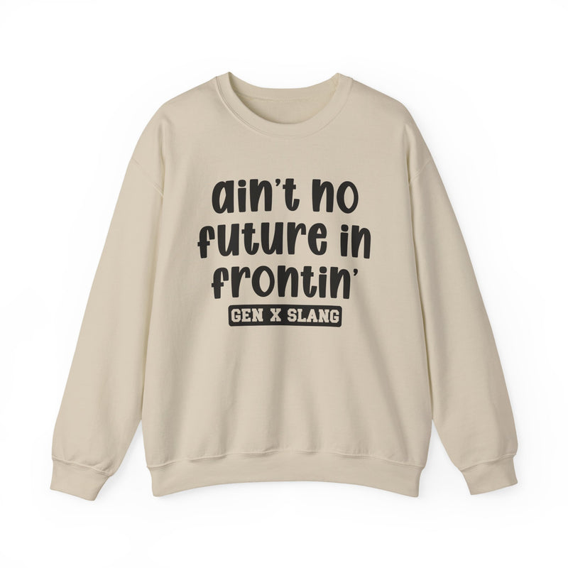 Ain't No Future In Frontin' – Funny Sarcastic Graphic Sweatshirt