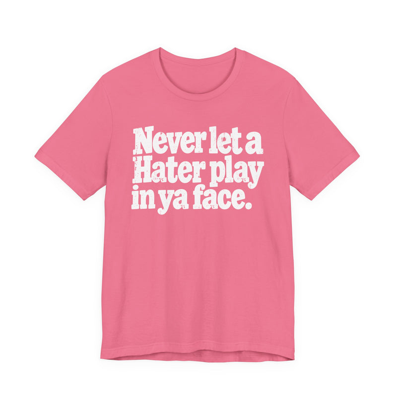 Never Let a Hater Play In Ya Face －Street Motivational T-Shirt