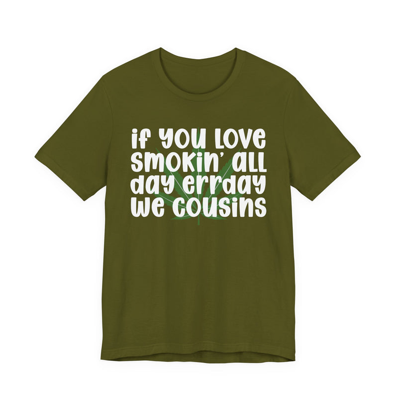 If You Love Smokin' All Day Err'day We Cousins - T-Shirt