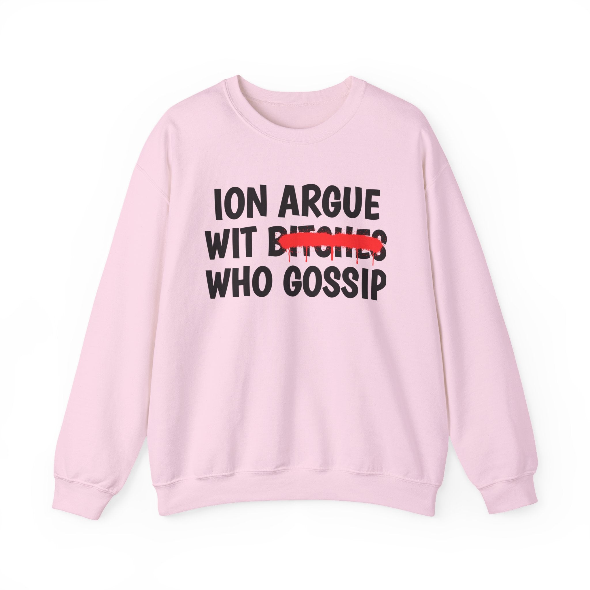 ION (I Don't) Argue Wit  Bitches Who Gossip — Funny Statement Sweatshirt
