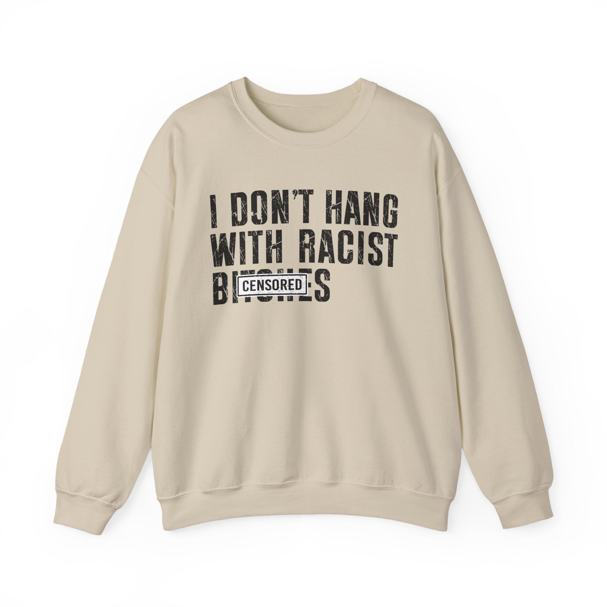 I Don't Hang With Racist Bitches - Sweatshirt Censored