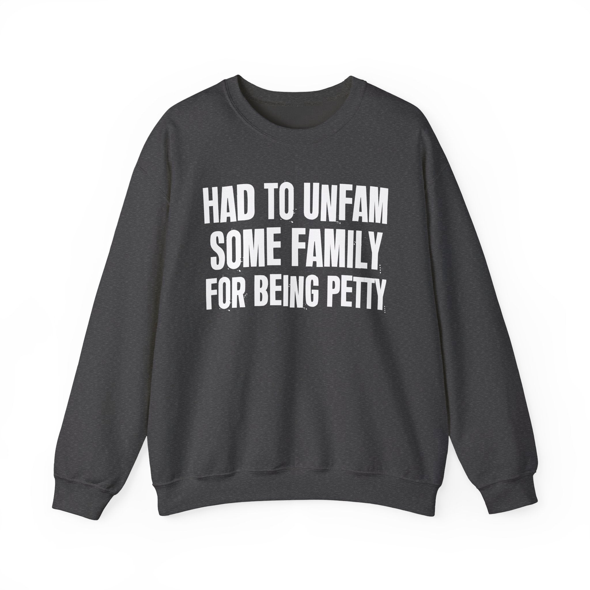 Had To Unfam Some Family For Being Petty - Humorous Quote Sweatshirt
