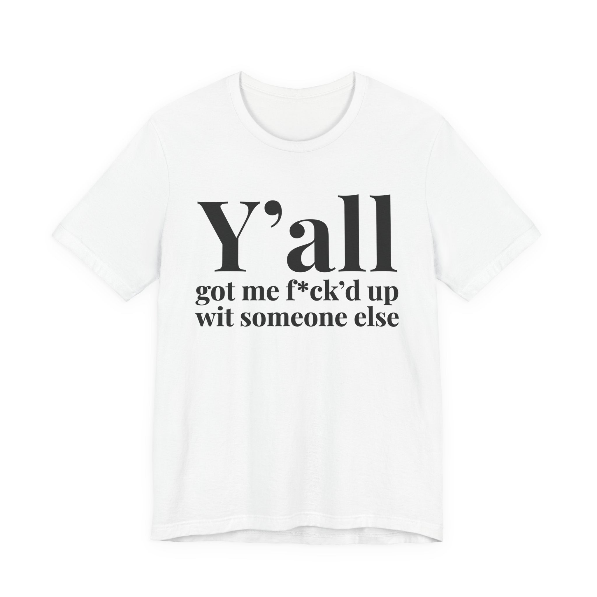 Y'all Got Me Fuck'd Up Wit Someone Else T-Shirt