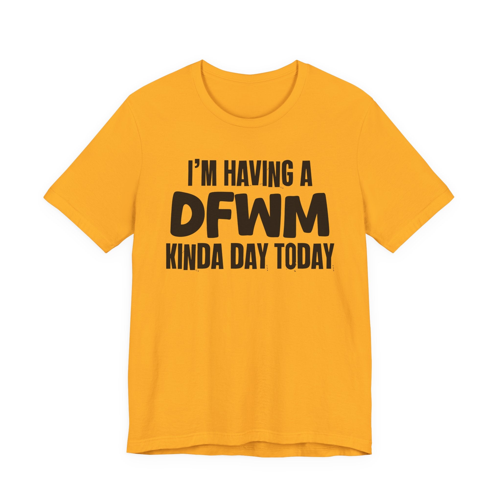 I'm Having a Dfwm Kinda Day Today - Humorous Mood T-Shirt