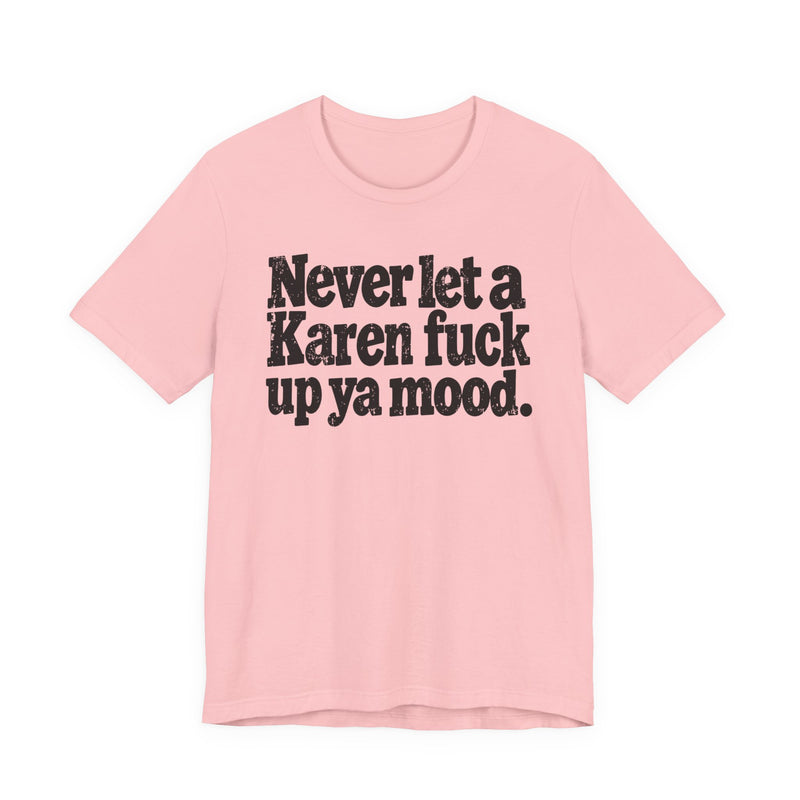 Never Let a Karen Fuck Up Ya Mood －Street Motivational T-Shirt