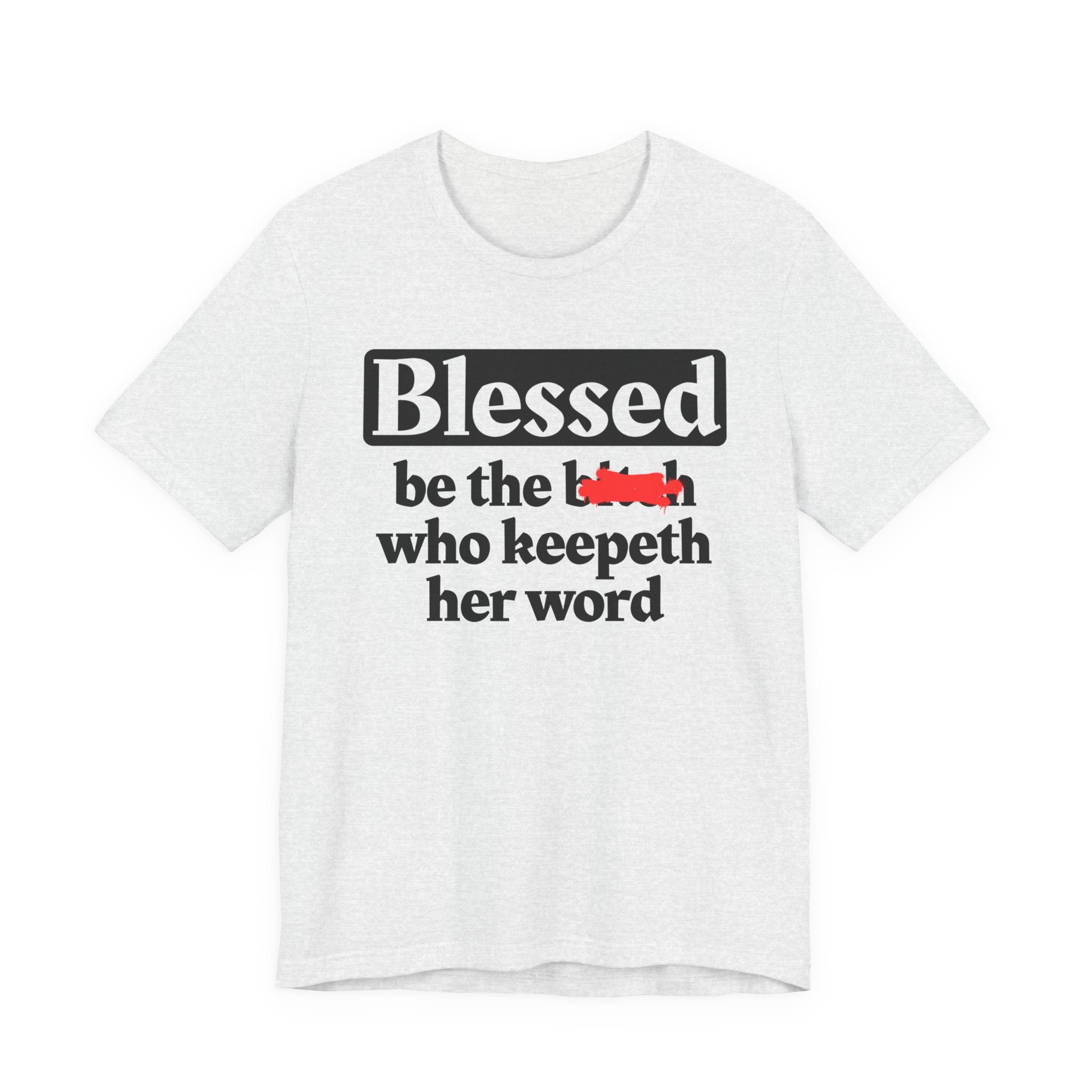 Blessed Be The Bitch Who Keepeth Her Word － Funny Inspirational T-shirt