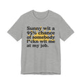 Sunny Wit A 95% Chance Of Somebody Fuckn' Wit Me At My Job - Funny Statement T-Shirt
