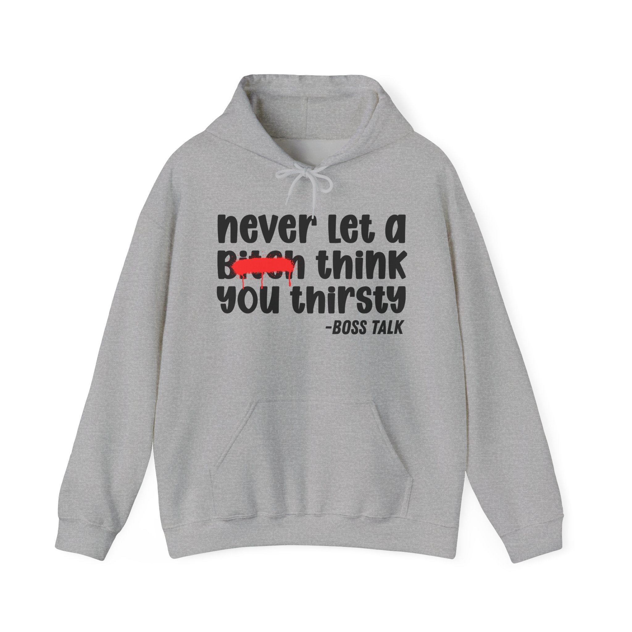 Never Let A Bitch Think You Thirsty - Motivational Money Talk Hoodie