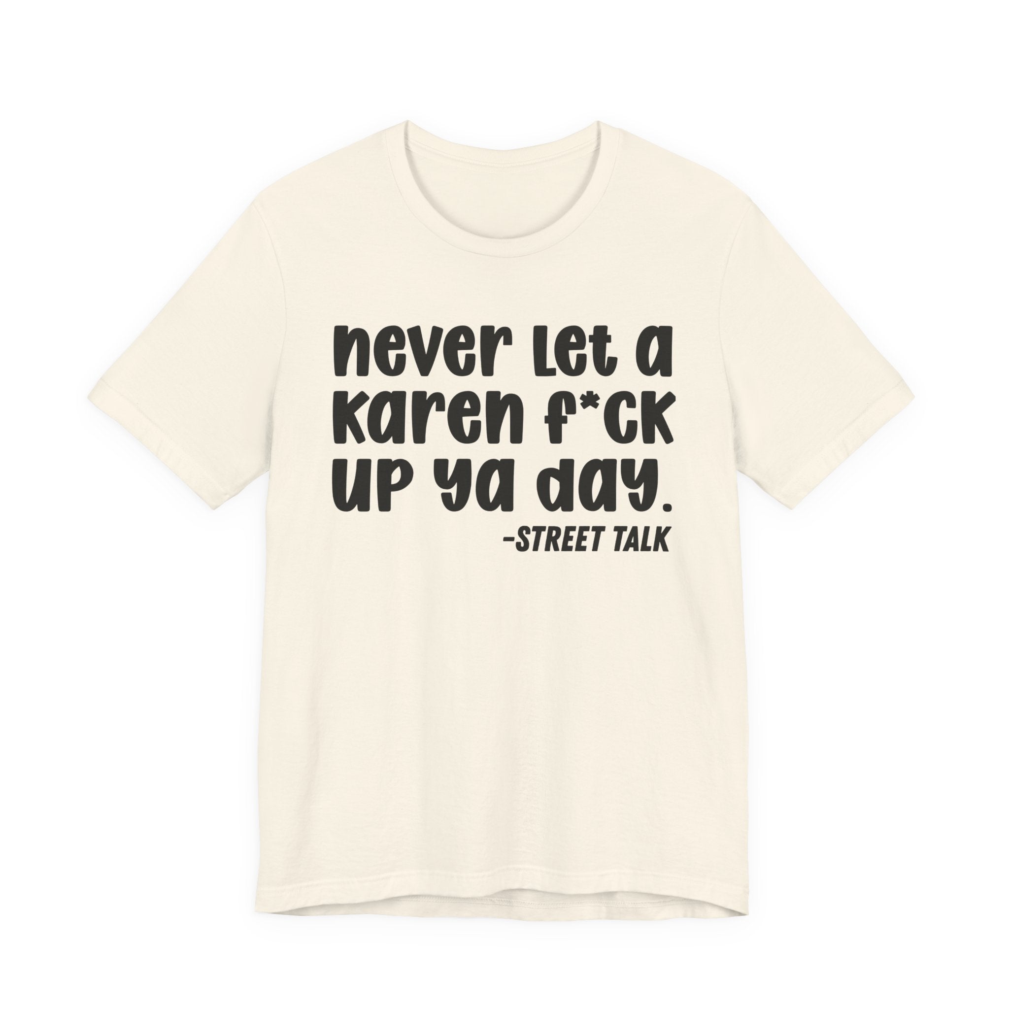 Never Let a Karen  Fuck Up Ya Day - Sarcastic Statement Tee Shirt