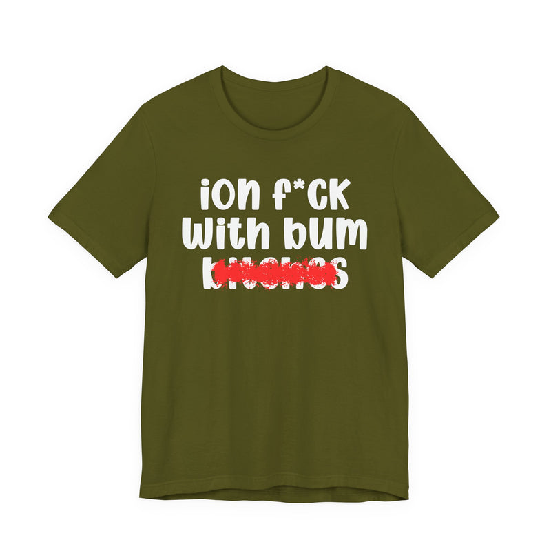 ION (I Don't) FUCK WIT BUM BITCHES — Bold Sarcastic Graphic T-Shirt