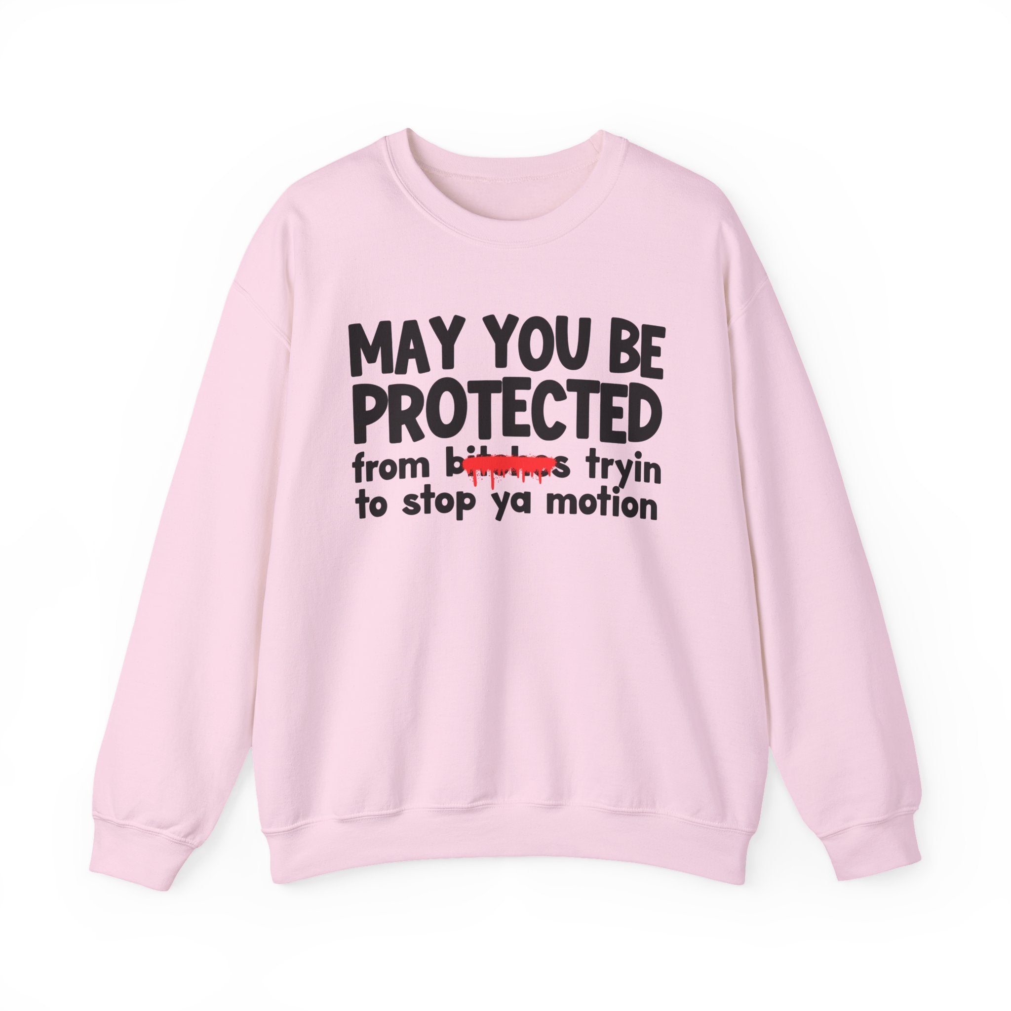 May You Be Protected From Bitches Tryin To Stop Ya Motion — Funny Protection Statement Sweatshirt