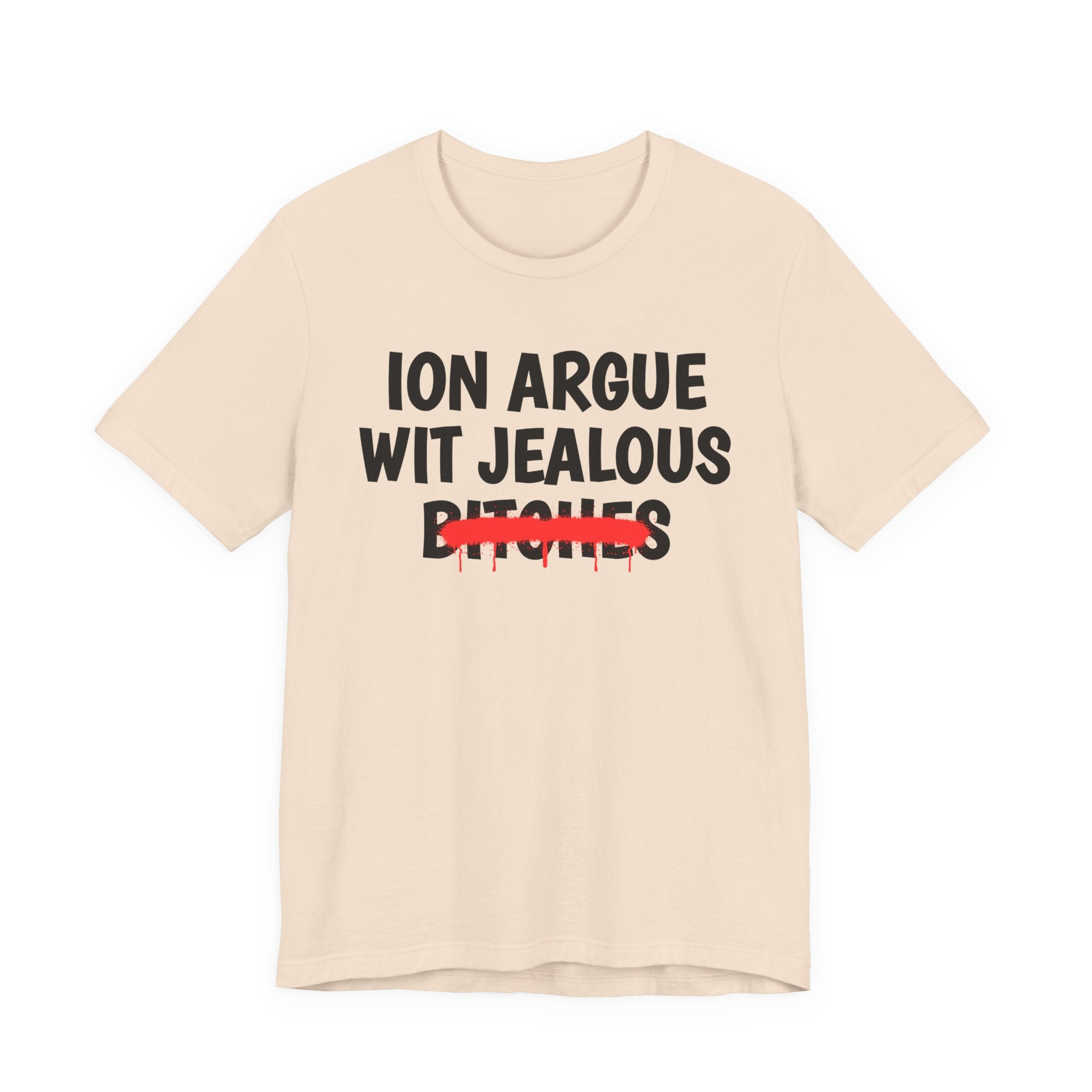 ION (I Don't) Argue Wit Jealous Bitches — Funny Statement T-Shirt